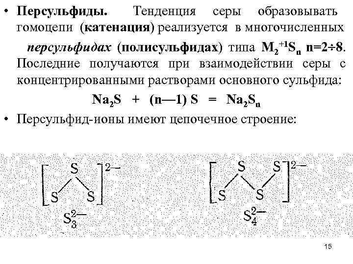  • Персульфиды. Тенденция серы образовывать гомоцепи (катенация) реализуется в многочисленных персульфидах (полисульфидах) типа