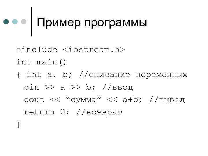 Пример программы #include <iostream. h> int main() { int a, b; //описание переменных cin