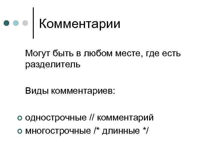 Комментарии Могут быть в любом месте, где есть разделитель Виды комментариев: однострочные // комментарий