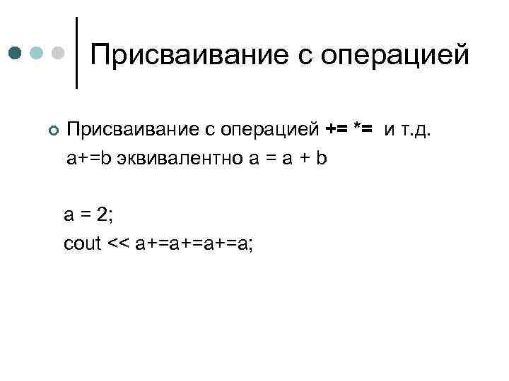 Присваивание с операцией += *= и т. д. a+=b эквивалентно a = a +