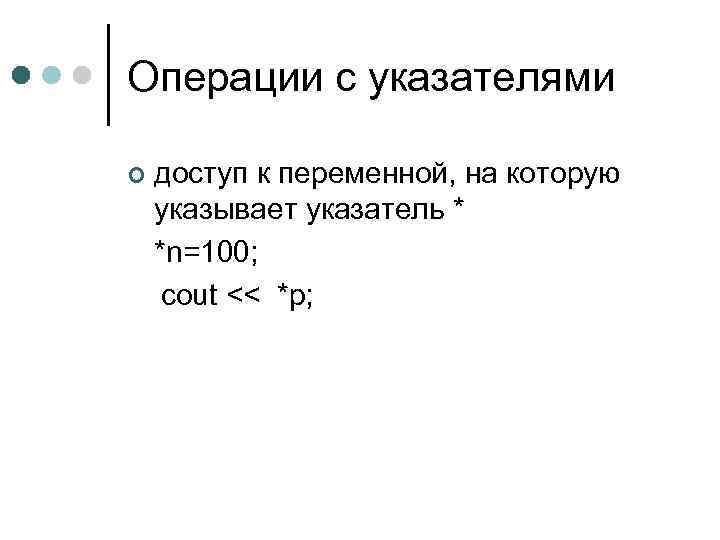 Операции с указателями доступ к переменной, на которую указывает указатель * *n=100; cout <<