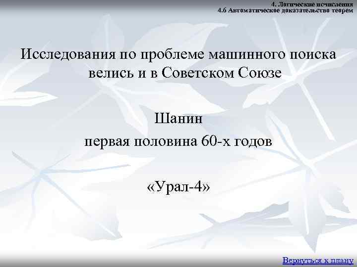 4. Логические исчисления 4. 6 Автоматическое доказательство теорем Исследования по проблеме машинного поиска велись