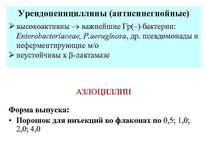 Уреидопенициллины (антисинегнойные) Ø высокоактивны важнейшие Гр(–) бактерии: Enterobacteriaceae, P. aeruginosa, др. псевдомонады и неферментирующие