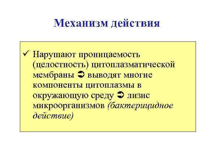 Механизм действия ü Нарушают проницаемость (целостность) цитоплазматической мембраны выводят многие компоненты цитоплазмы в окружающую