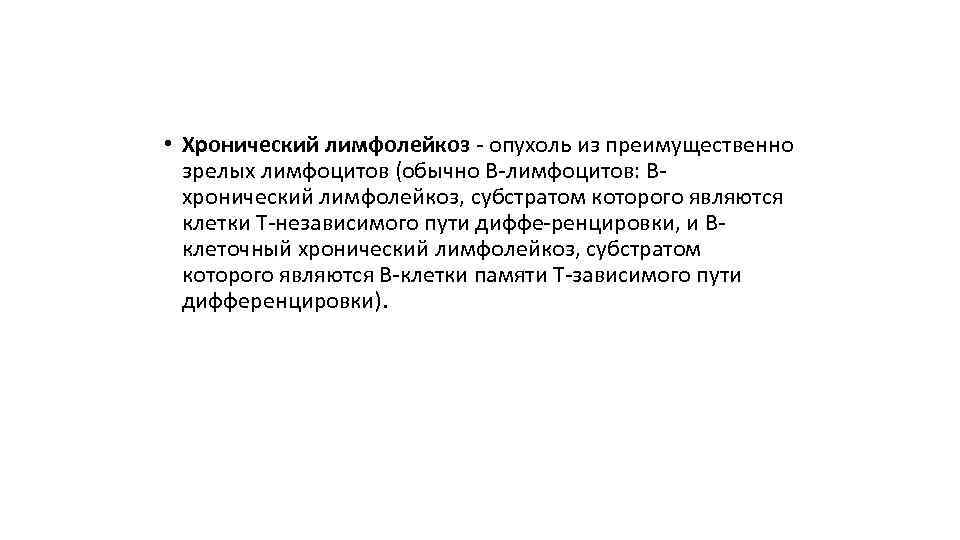  • Хронический лимфолейкоз опухоль из преимущественно зрелых лимфоцитов (обычно B лимфоцитов: В хронический