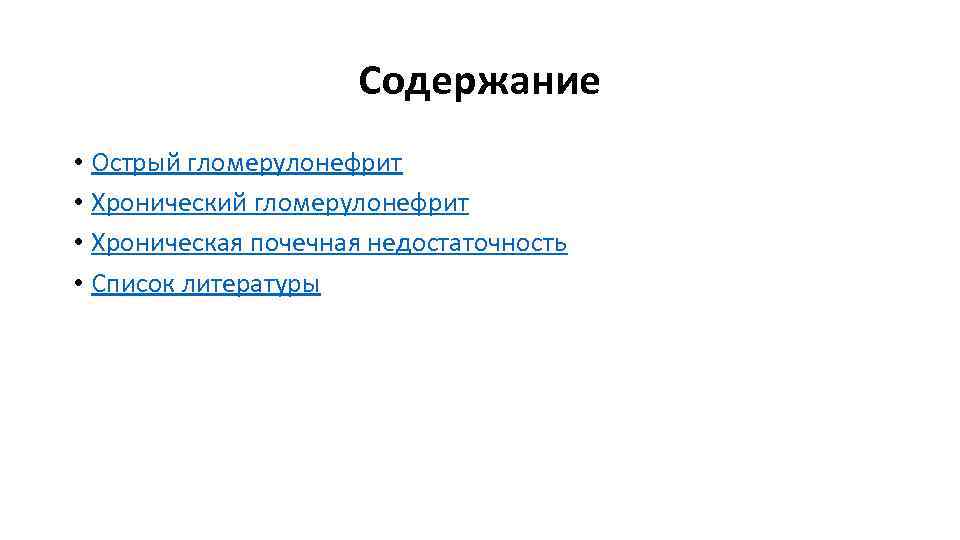 Содержание • Острый гломерулонефрит • Хронический гломерулонефрит • Хроническая почечная недостаточность • Список литературы