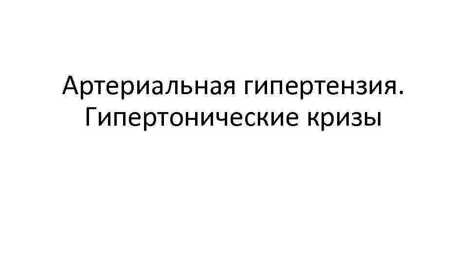 Артериальная гипертензия. Гипертонические кризы 