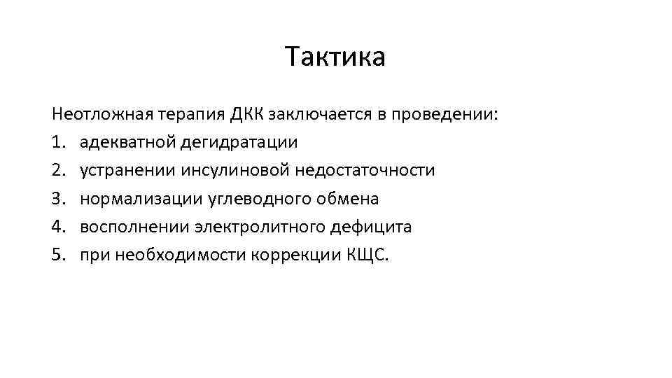 Тактика Неотложная терапия ДКК заключается в проведении: 1. адекватной дегидратации 2. устранении инсулиновой недостаточности