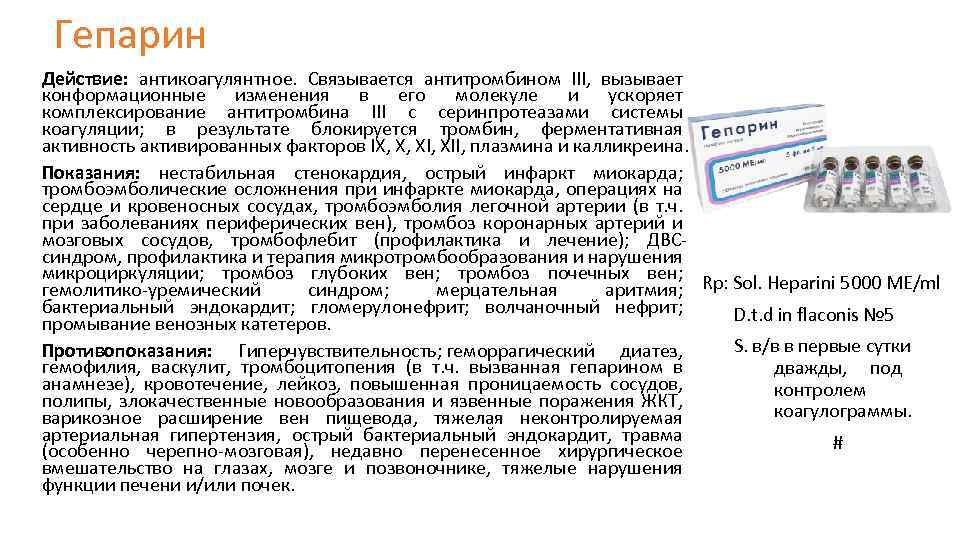 Гепарин Действие: антикоагулянтное. Связывается антитромбином III, вызывает конформационные изменения в его молекуле и ускоряет