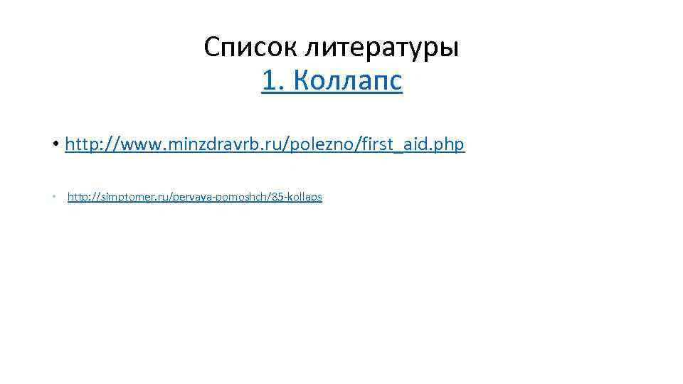 Список литературы 1. Коллапс • http: //www. minzdravrb. ru/polezno/first_aid. php • http: //simptomer. ru/pervaya-pomoshch/85