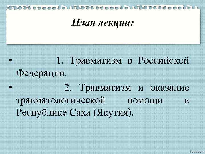 План лекции: • 1. Травматизм в Российской Федерации. • 2. Травматизм и оказание травматологической