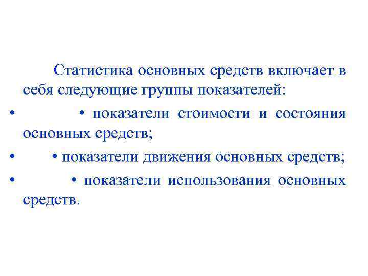 Статистика основных средств включает в себя следующие группы показателей: • • показатели стоимости и