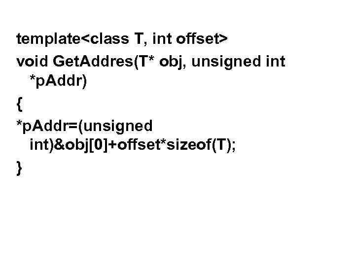 template<class T, int offset> void Get. Addres(T* obj, unsigned int *p. Addr) { *p.