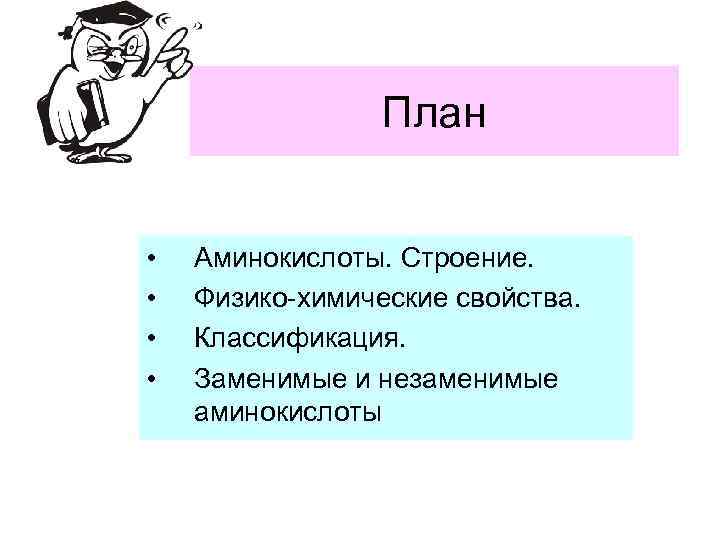 План • • Аминокислоты. Строение. Физико-химические свойства. Классификация. Заменимые и незаменимые аминокислоты 