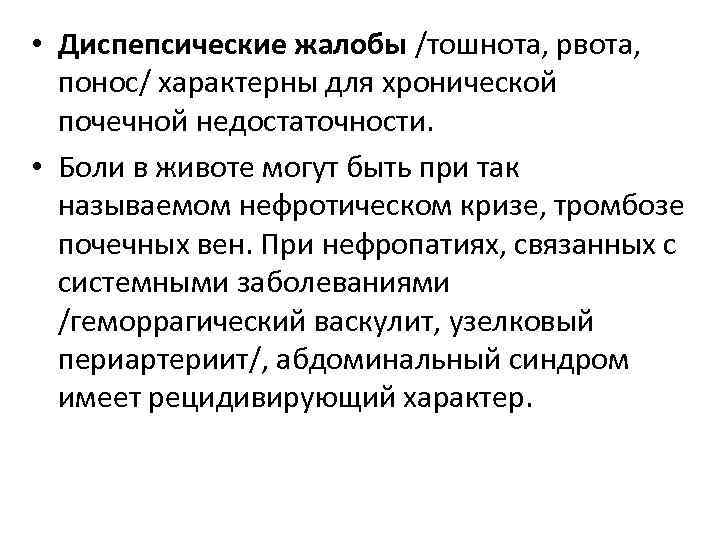  • Диспепсические жалобы /тошнота, рвота, понос/ характерны для хронической почечной недостаточности. • Боли