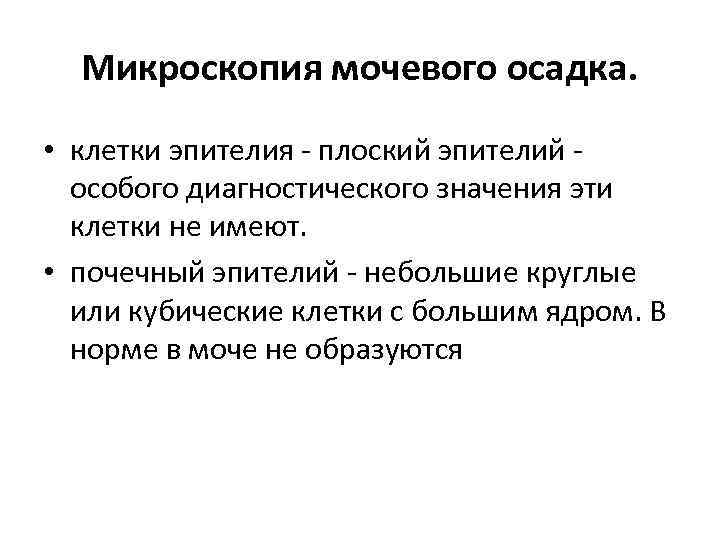 Микроскопия мочевого осадка. • клетки эпителия плоский эпителий особого диагностического значения эти клетки не
