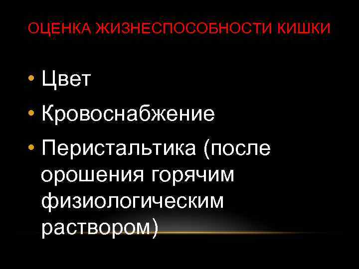 ОЦЕНКА ЖИЗНЕСПОСОБНОСТИ КИШКИ • Цвет • Кровоснабжение • Перистальтика (после орошения горячим физиологическим раствором)