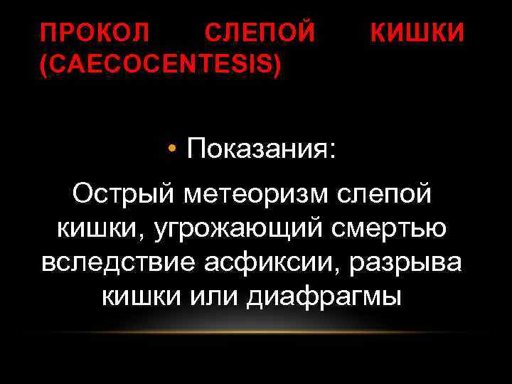 ПРОКОЛ СЛЕПОЙ (CAECOCENTESIS) КИШКИ • Показания: Острый метеоризм слепой кишки, угрожающий смертью вследствие асфиксии,