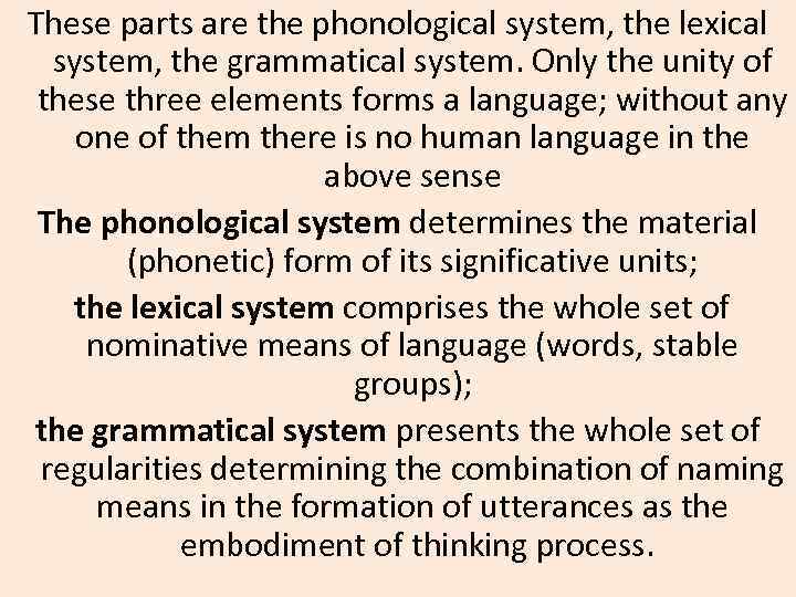 These parts are the phonological system, the lexical system, the grammatical system. Only the