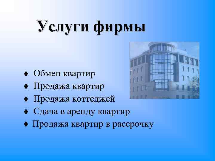 Услуги фирмы Обмен квартир Продажа коттеджей Сдача в аренду квартир Продажа квартир в рассрочку