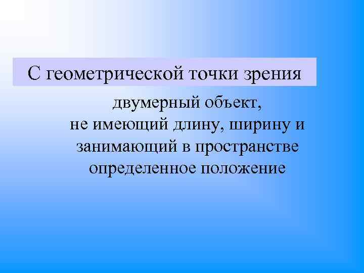 С геометрической точки зрения двумерный объект, не имеющий длину, ширину и занимающий в пространстве