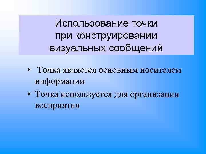 Использование точки при конструировании визуальных сообщений • Точка является основным носителем информации • Точка