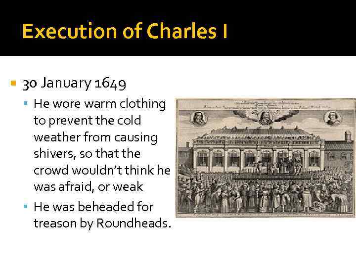 Execution of Charles I 30 January 1649 He wore warm clothing to prevent the