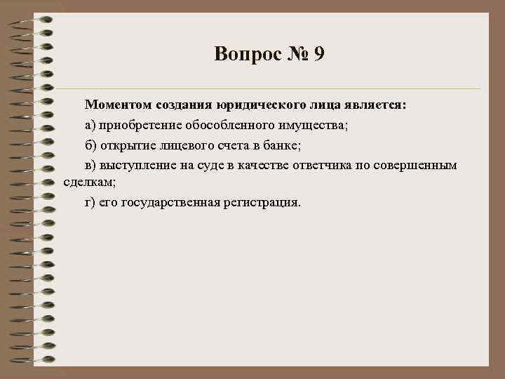 Вопрос № 9 Моментом создания юридического лица является: а) приобретение обособленного имущества; б) открытие