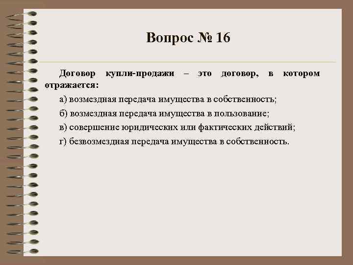 Вопрос № 16 Договор купли-продажи – это договор, в котором отражается: а) возмездная передача