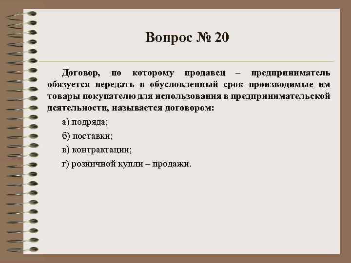 Вопрос № 20 Договор, по которому продавец – предприниматель обязуется передать в обусловленный срок