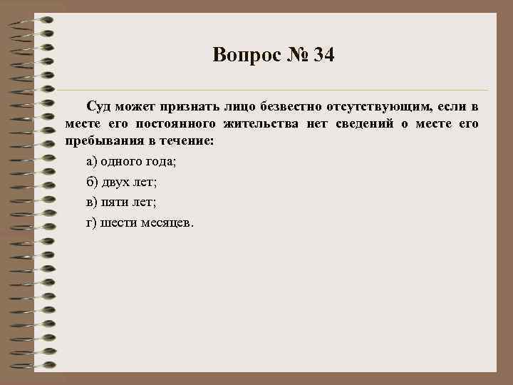 Вопрос № 34 Суд может признать лицо безвестно отсутствующим, если в месте его постоянного