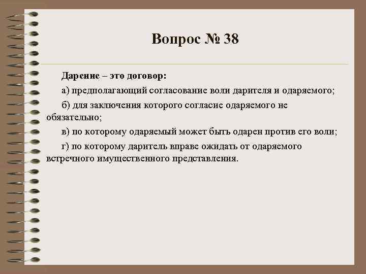 Вопрос № 38 Дарение – это договор: а) предполагающий согласование воли дарителя и одаряемого;