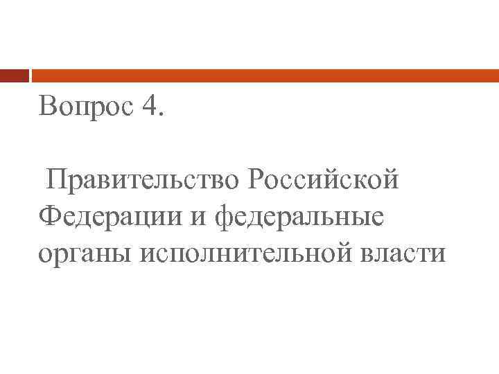 Вопрос 4. Правительство Российской Федерации и федеральные органы исполнительной власти 