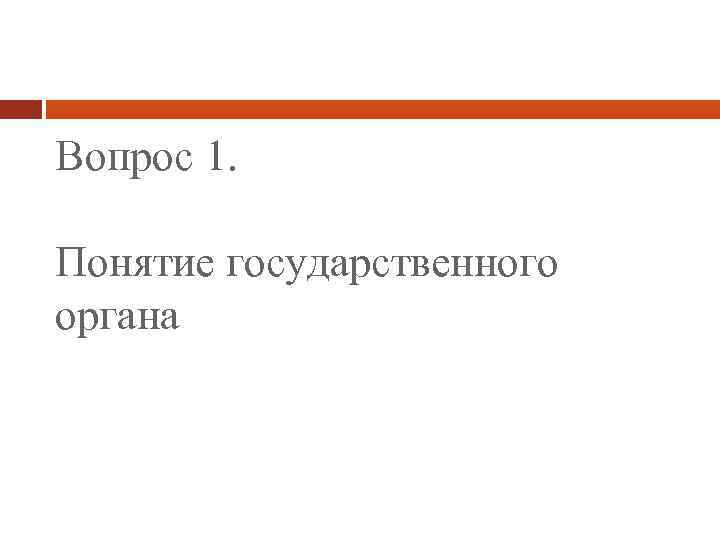 Вопрос 1. Понятие государственного органа 