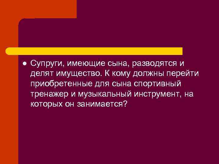 l Супруги, имеющие сына, разводятся и делят имущество. К кому должны перейти приобретенные для