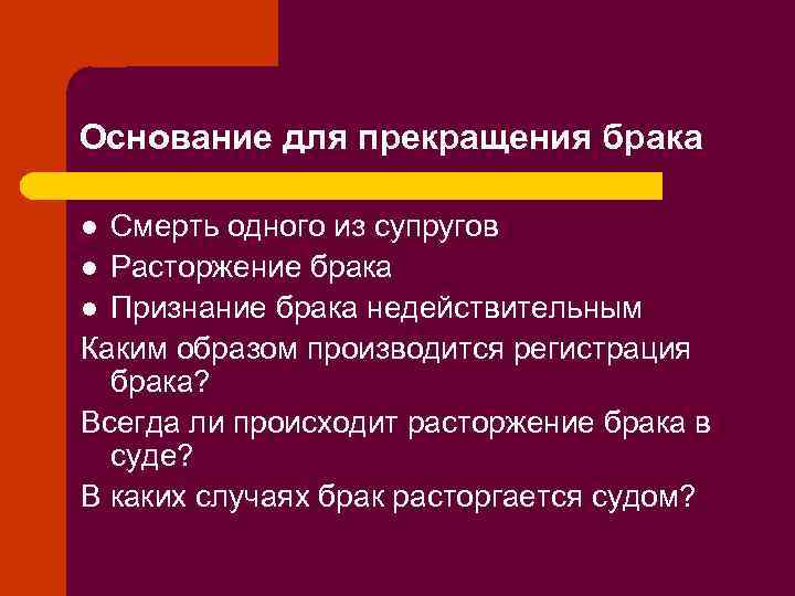 Основание для прекращения брака Смерть одного из супругов l Расторжение брака l Признание брака