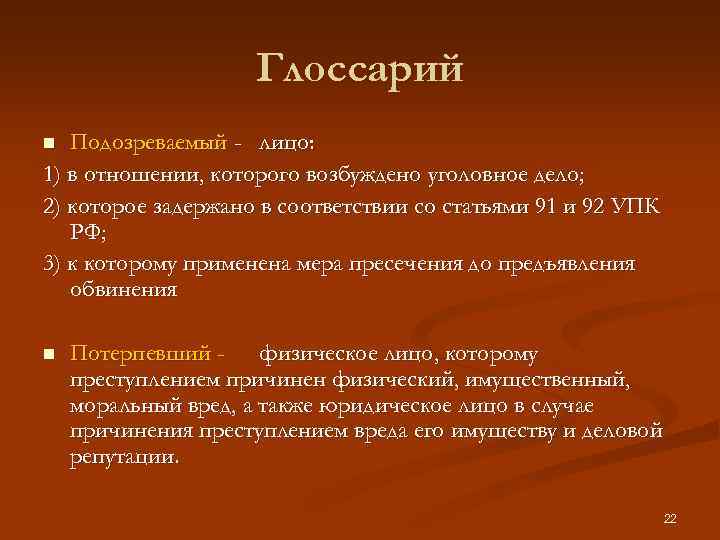 Глоссарий Подозреваемый - лицо: 1) в отношении, которого возбуждено уголовное дело; 2) которое задержано
