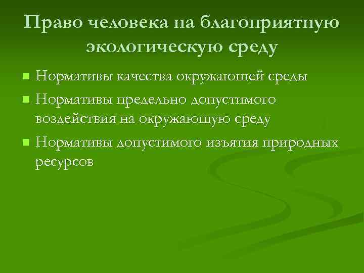 Право человека на благоприятную экологическую среду Нормативы качества окружающей среды n Нормативы предельно допустимого