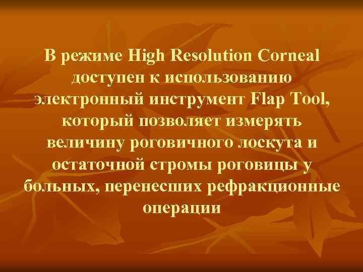 В режиме High Resolution Corneal доступен к использованию электронный инструмент Flap Tool, который позволяет