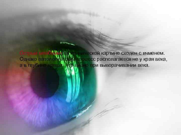 Острый мейбомит по клинической картине сходен с ячменем. Однако патологический процесс располагается не у