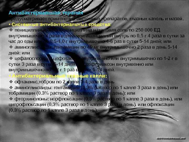 Антибактериальная терапия предусматривает применение системных препаратов, глазных капель и мазей. • Системные антибактериальные средства:
