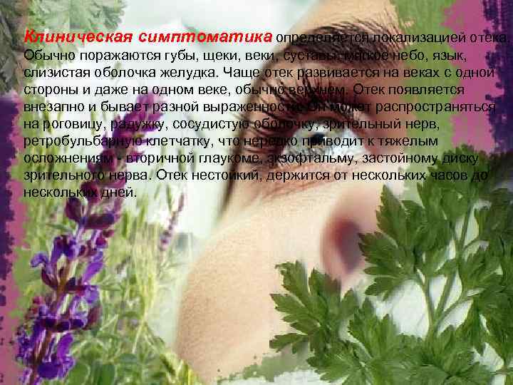 Клиническая симптоматика определяется локализацией отека. Обычно поражаются губы, щеки, веки, суставы, мягкое небо, язык,