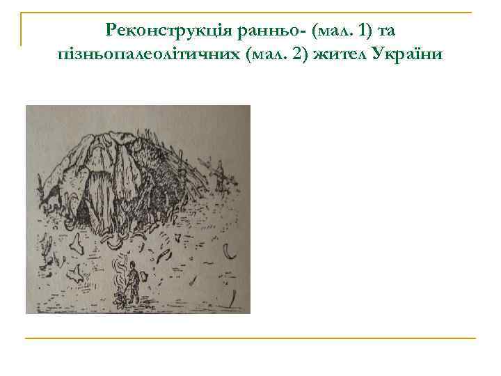 Реконструкція ранньо- (мал. 1) та пізньопалеолітичних (мал. 2) жител України 