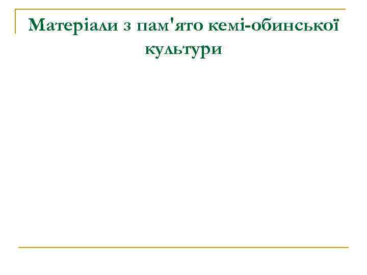 Матеріали з пам′ято кемі-обинської культури 