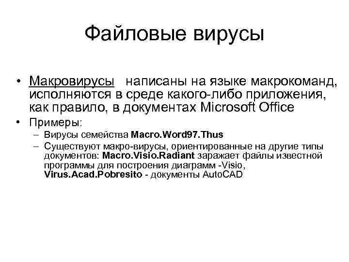 Файловые вирусы • Макровирусы написаны на языке макрокоманд, исполняются в среде какого-либо приложения, как