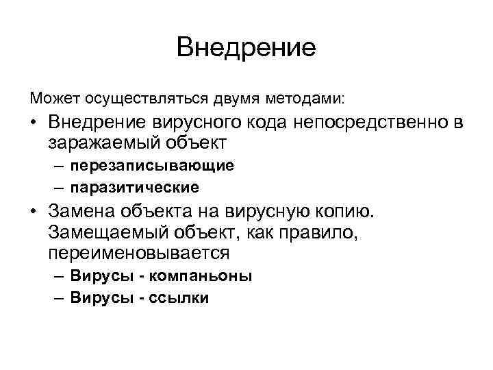 Внедрение Может осуществляться двумя методами: • Внедрение вирусного кода непосредственно в заражаемый объект –