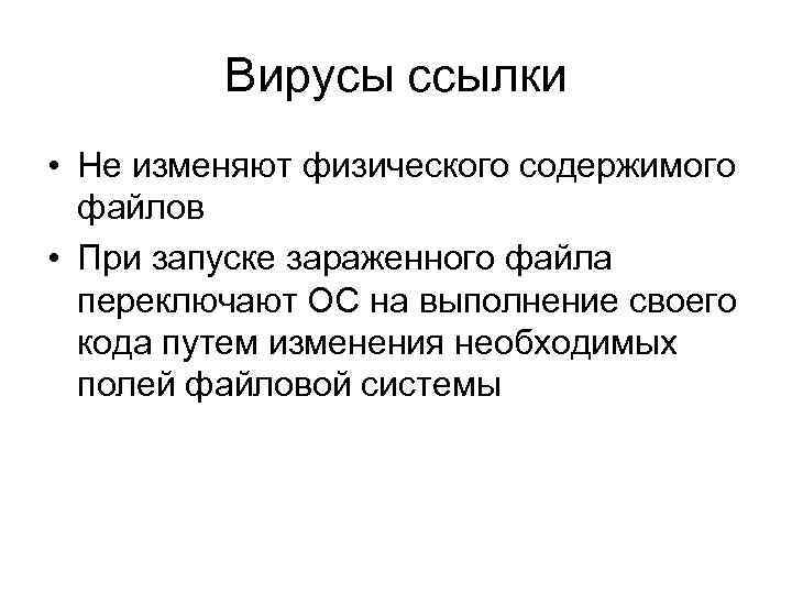 Вирусы ссылки • Не изменяют физического содержимого файлов • При запуске зараженного файла переключают
