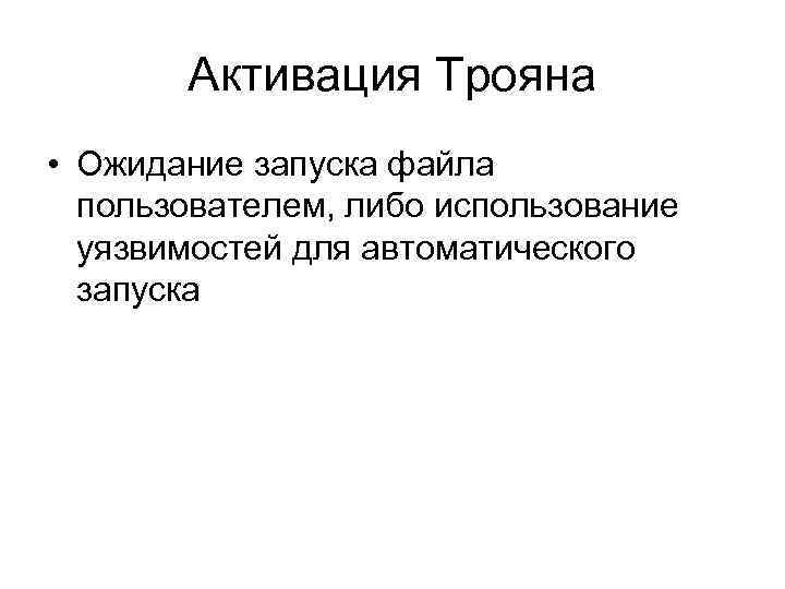 Активация Трояна • Ожидание запуска файла пользователем, либо использование уязвимостей для автоматического запуска 