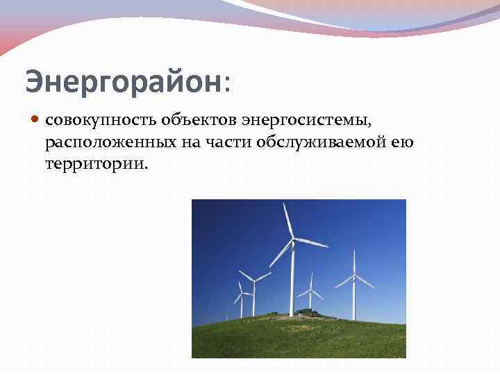 Энергорайон: совокупность объектов энергосистемы, расположенных на части обслуживаемой ею территории. 