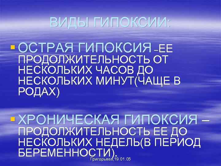ВИДЫ ГИПОКСИИ: § ОСТРАЯ ГИПОКСИЯ –ЕЕ ПРОДОЛЖИТЕЛЬНОСТЬ ОТ НЕСКОЛЬКИХ ЧАСОВ ДО НЕСКОЛЬКИХ МИНУТ(ЧАЩЕ В